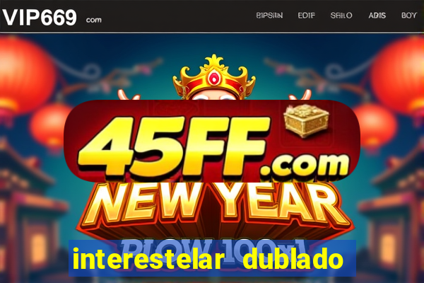 interestelar dublado 4k interestelar filme completo dublado
